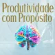 Produtividade com Propósito